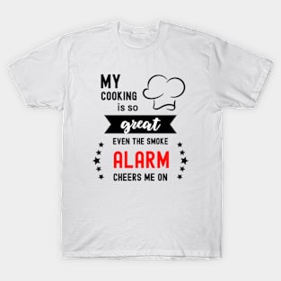 My Cooking Is So Great Even The Smoke Alarm Cheers Me On T-Shirt